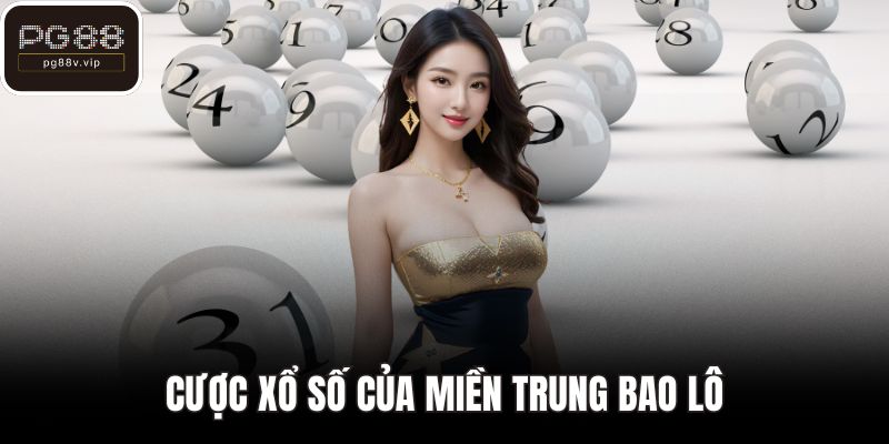 Xổ Số Miền Trung - Kinh Nghiệm Chọn Số Đẹp Từ Chuyên Gia 3 Cược xổ số của miền Trung bao lô