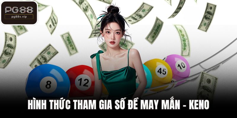 Hình thức tham gia số đề may mắn - Keno